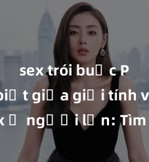 sex trói buộc Phân biệt giữa giới tính và sex ở người lớn: Tìm hiểu sự khác biệt và yếu tố quyết định