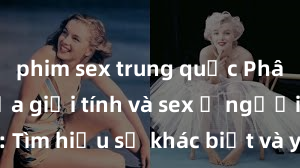 phim sex trung quốc Phân biệt giữa giới tính và sex ở người lớn: Tìm hiểu sự khác biệt và yếu tố quyết định