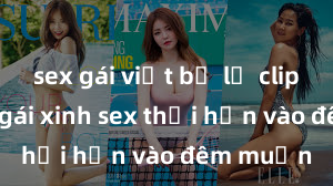 sex gái việt bị lộ clip Cặp đôi gái xinh sex thổi hồn vào đêm muộn