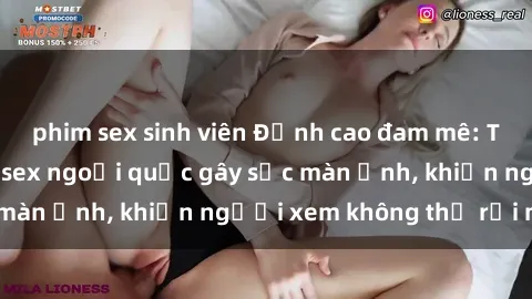 phim sex sinh viên Đỉnh cao đam mê: Top những bộ phim sex ngoại quốc gây sốc màn ảnh, khiến người xem không thể rời mắt