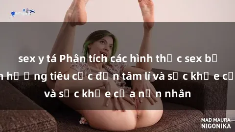 sex y tá Phân tích các hình thức sex bạo lực và ảnh hưởng tiêu cực đến tâm lí và sức khỏe của nạn nhân