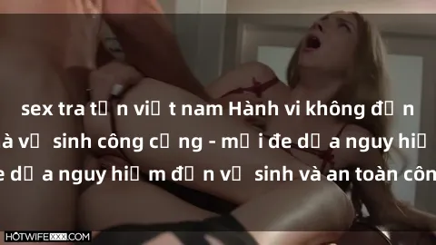 sex tra tấn việt nam Hành vi không đứng đầu tiên: sex nhà vệ sinh công cộng - mối đe dọa nguy hiểm đến vệ sinh và an toàn công cộng.