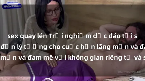 sex quay lén Trải nghiệm độc đáo tại sex nhà nghỉ: Điểm đến lý tưởng cho cuộc hẹn lãng mạn và đam mê với không gian riêng tư và sang trọng.