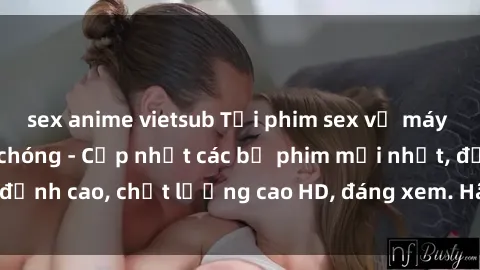 sex anime vietsub Tải phim sex về máy miễn phí và nhanh chóng - Cập nhật các bộ phim mới nhất, đỉnh cao, chất lượng cao HD, đáng xem. Hãy trải nghiệm ngay!