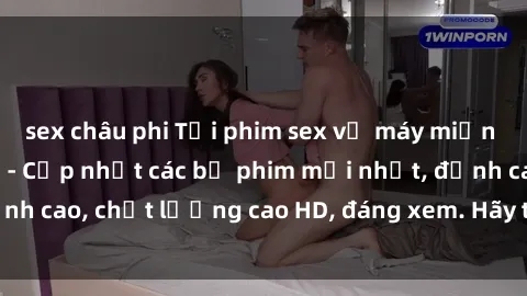 sex châu phi Tải phim sex về máy miễn phí và nhanh chóng - Cập nhật các bộ phim mới nhất, đỉnh cao, chất lượng cao HD, đáng xem. Hãy trải nghiệm ngay!