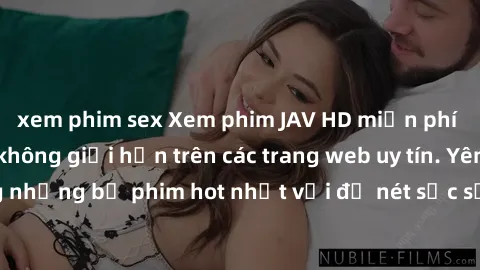 xem phim sex Xem phim JAV HD miễn phí chất lượng cao, không giới hạn trên các trang web uy tín. Yên tâm tận hưởng những bộ phim hot nhất với độ nét sắc sảo, đẹp mắt ngay tại nhà. Hãy trải nghiệm ngay!
