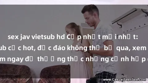 sex jav vietsub hd Cập nhật mới nhất: Top phim JAV Vietsub cực hot, độc đáo không thể bỏ qua, xem ngay để thưởng thức những cảnh hấp dẫn và đầy kích thích!