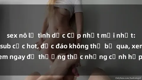 sex nô lệ tình dục Cập nhật mới nhất: Top phim JAV Vietsub cực hot, độc đáo không thể bỏ qua, xem ngay để thưởng thức những cảnh hấp dẫn và đầy kích thích!