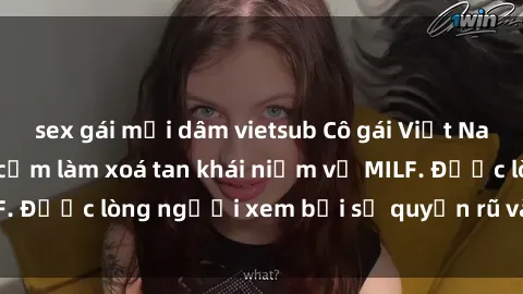 sex gái mại dâm vietsub Cô gái Việt Nam xinh đẹp và gợi cảm làm xoá tan khái niệm về MILF. Được lòng người xem bởi sự quyến rũ và dễ thương.