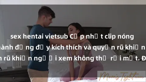 sex hentai vietsub Cập nhật clip nóng BDSM: Những pha hành động đầy kích thích và quyến rũ khiến người xem không thể rời mắt. Đừng bỏ lỡ!