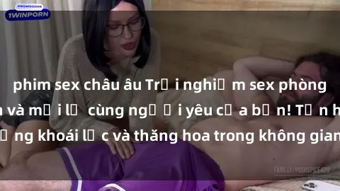 phim sex châu âu Trải nghiệm sex phòng tắm đầy kích thích và mới lạ cùng người yêu của bạn! Tận hưởng khoái lạc và thăng hoa trong không gian tắm ấm áp và gợi cảm.