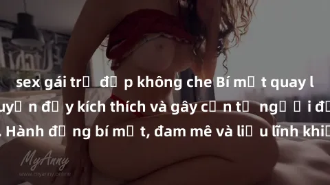 sex gái trẻ đẹp không che Bí mật quay lén làm tình: Câu chuyện đầy kích thích và gây cấn từ người đứng sau camera. Hành động bí mật, đam mê và liều lĩnh khiến cho tình yêu trở nên mãnh liệt hơn bao gi