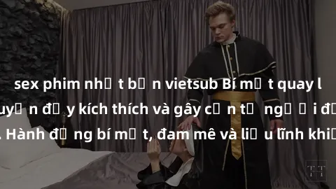 sex phim nhật bản vietsub Bí mật quay lén làm tình: Câu chuyện đầy kích thích và gây cấn từ người đứng sau camera. Hành động bí mật, đam mê và liều lĩnh khiến cho tình yêu trở nên mãnh liệt hơn bao gi