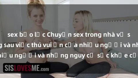 sex bạo lực Chuyện sex trong nhà vệ sinh: Sự thật đằng sau việc thú vui ẩn của nhiều người và những nguy cơ sức khỏe cần lưu ý