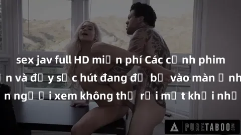sex jav full HD miễn phí Các cảnh phim sex bukkake hấp dẫn và đầy sức hút đang đổ bộ vào màn ảnh, khiến người xem không thể rời mắt khỏi những cảnh quay đầy kích thích.