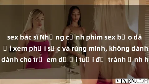 sex bác sĩ Những cảnh phim sex bạo dâm nhóm khiến người xem phải sốc và rùng mình, không dành cho trẻ em dưới tuổi để tránh ảnh hưởng tiêu cực.