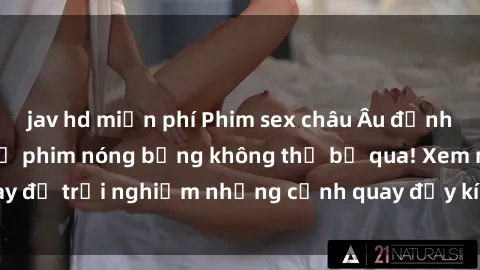 jav hd miễn phí Phim sex châu Âu đỉnh cao: Top những bộ phim nóng bỏng không thể bỏ qua! Xem ngay để trải nghiệm những cảnh quay đầy kích thích và cuồng nhiệt.