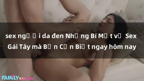 sex người da đen Những Bí Mật về Sex Gái Tây mà Bạn Cần Biết ngay hôm nay