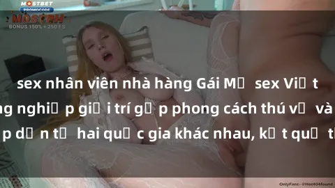 sex nhân viên nhà hàng Gái Mỹ sex Việt Nam: Khi nền công nghiệp giải trí gặp phong cách thú vị và hấp dẫn từ hai quốc gia khác nhau, kết quả thú vị không thể bỏ qua.