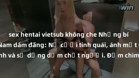 sex hentai vietsub không che Những bí mật của gái Việt Nam dâm đãng: Nụ cười tinh quái, ánh mắt gợi tình và sự dụng dẫm chết người. Đắm chìm trong vòng xoay đam mê!