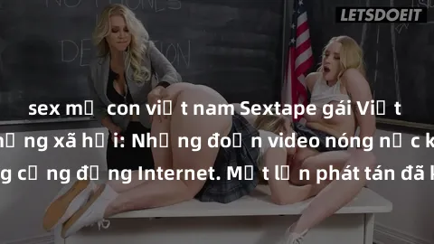sex mẹ con việt nam Sextape gái Việt Nam gây sốt trên mạng xã hội: Những đoạn video nóng nực kỳ gây chấn động cộng đồng Internet. Một lần phát tán đã khiến người xem không thể rời mắt.