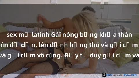 sex mỹ latinh Gái nóng bỏng khỏa thân khiến mọi ánh nhìn đổ dồn, lên đỉnh hứng thú và gợi cảm vô cùng. Đầy tư duy gợi cảm và quyến rũ.