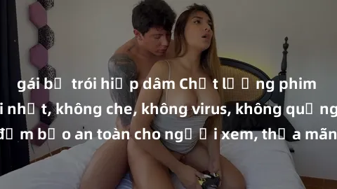 gái bị trói hiếp dâm Chất lượng phim sex cập nhật mới nhất, không che, không virus, không quảng cáo, đảm bảo an toàn cho người xem, thỏa mãn nhu cầu tình dục của bạn.