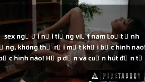 sex người nổi tiếng việt nam Loạt ảnh gái xinh sex nóng bỏng, không thể rời mắt khỏi bức hình nào! Hấp dẫn và cuốn hút đến từng chi tiết.