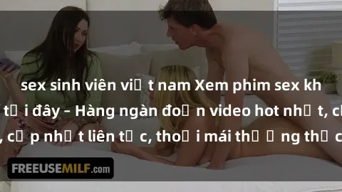sex sinh viên việt nam Xem phim sex không che miễn phí tại đây – Hàng ngàn đoạn video hot nhất, cập nhật liên tục, thoải mái thưởng thức mà không tốn kém.