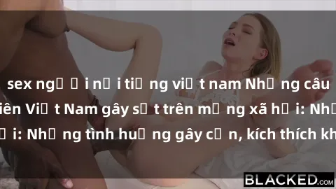 sex người nổi tiếng việt nam Những câu chuyện sex sinh viên Việt Nam gây sốt trên mạng xã hội: Những tình huống gây cấn, kích thích không thể bỏ qua