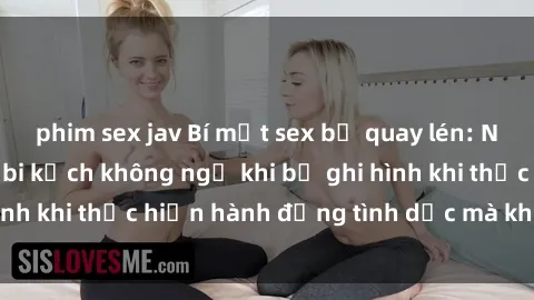phim sex jav Bí mật sex bị quay lén: Những hậu quả và bi kịch không ngờ khi bị ghi hình khi thực hiện hành động tình dục mà không biết.