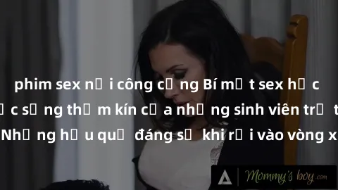phim sex nơi công cộng Bí mật sex học sinh không che: Cuộc sống thầm kín của những sinh viên trẻ trên trường. Những hậu quả đáng sợ khi rơi vào vòng xoáy của tình dục từ tuổi mới lớn.