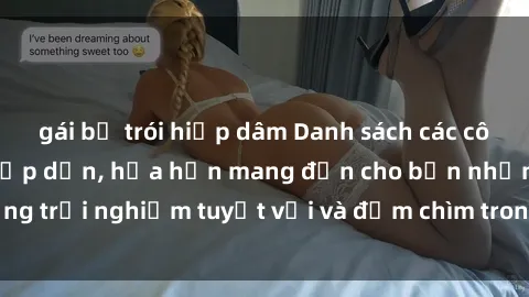 gái bị trói hiếp dâm Danh sách các cô gái gọi Việt Nam hấp dẫn, hứa hẹn mang đến cho bạn những trải nghiệm tuyệt vời và đắm chìm trong cảm xúc tuyệt vời.