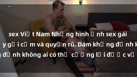 sex Việt Nam Những hình ảnh sex gái Việt xinh đẹp đầy gợi cảm và quyến rũ. Dám khẳng định không ai có thể cưỡng lại được vẻ đẹp của họ.