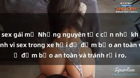 sex gái mỹ Những nguyên tắc cần nhớ khi thực hiện hành vi sex trong xe hơi để đảm bảo an toàn và tránh rủi ro.
