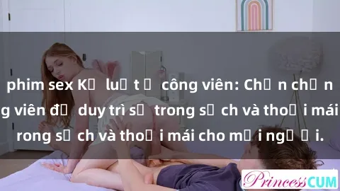 phim sex Kỷ luật ở công viên: Chấn chỉnh hành vi sex công viên để duy trì sự trong sạch và thoải mái cho mọi người.