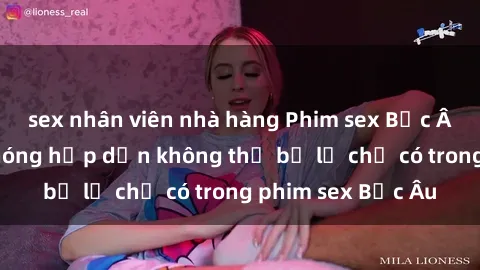 sex nhân viên nhà hàng Phim sex Bắc Âu: Những cảnh nóng hấp dẫn không thể bỏ lỡ chỉ có trong phim sex Bắc Âu