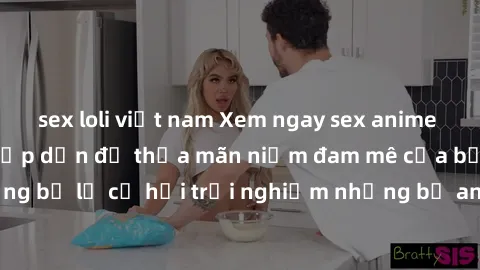 sex loli việt nam Xem ngay sex anime vietsub cực hot và hấp dẫn để thỏa mãn niềm đam mê của bạn! Đừng bỏ lỡ cơ hội trải nghiệm những bộ anime đỉnh cao chỉ có tại đây!