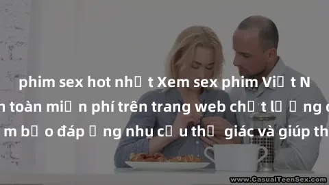 phim sex hot nhất Xem sex phim Việt Nam không che hoàn toàn miễn phí trên trang web chất lượng cao. Đảm bảo đáp ứng nhu cầu thị giác và giúp thỏa mãn mong muốn của bạn.