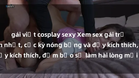 gái việt cosplay sexy Xem sex gái trẻ không che hấp dẫn nhất, cực kỳ nóng bỏng và đầy kích thích, đảm bảo sẽ làm hài lòng mọi người!