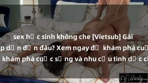 sex học sinh không che [Vietsub] Gái mại dâm châu Á hấp dẫn đến đâu? Xem ngay để khám phá cuộc sống và nhu cầu tình dục của họ!