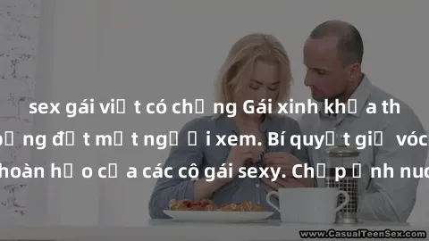 sex gái việt có chồng Gái xinh khỏa thân khoe dáng nóng bỏng đốt mắt người xem. Bí quyết giữ vóc dáng hoàn hảo của các cô gái sexy. Chụp ảnh nude tự tin không sợ lộ hàng.