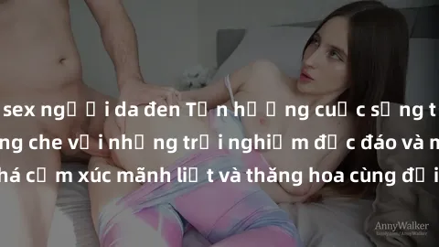 sex người da đen Tận hưởng cuộc sống tình dục online không che với những trải nghiệm độc đáo và mới lạ. Khám phá cảm xúc mãnh liệt và thăng hoa cùng đối tác tại các trang web chuyên nghiệp.