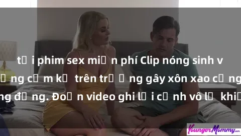 tải phim sex miễn phí Clip nóng sinh viên gây sốc: Hành động cấm kỵ trên trường gây xôn xao cộng đồng. Đoạn video ghi lại cảnh vô lễ khiến dư luận bức xúc.