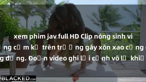 xem phim jav full HD Clip nóng sinh viên gây sốc: Hành động cấm kỵ trên trường gây xôn xao cộng đồng. Đoạn video ghi lại cảnh vô lễ khiến dư luận bức xúc.