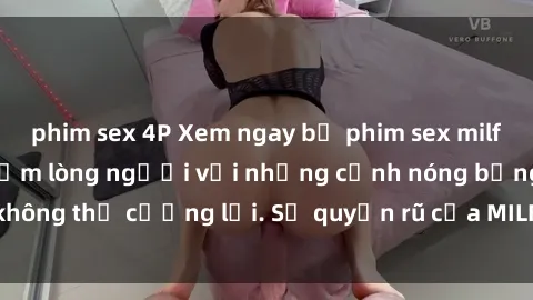 phim sex 4P Xem ngay bộ phim sex milf hot nhất, làm say đắm lòng người với những cảnh nóng bỏng không thể cưỡng lại. Sự quyến rũ của MILF sẽ khiến bạn mãnh liệt!