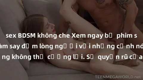 sex BDSM không che Xem ngay bộ phim sex milf hot nhất, làm say đắm lòng người với những cảnh nóng bỏng không thể cưỡng lại. Sự quyến rũ của MILF sẽ khiến bạn mãnh liệt!