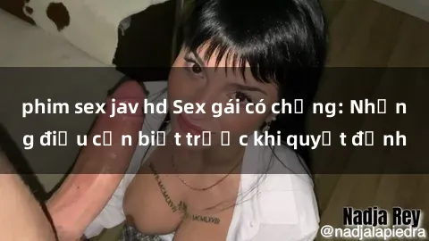 phim sex jav hd Sex gái có chồng: Những điều cần biết trước khi quyết định