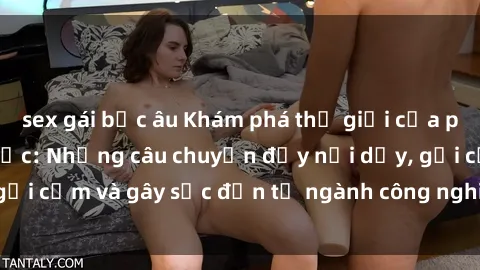 sex gái bắc âu Khám phá thế giới của phim sex nô lệ tình dục: Những câu chuyện đầy nổi dậy, gợi cảm và gây sốc đến từ ngành công nghiệp giải trí đen tối