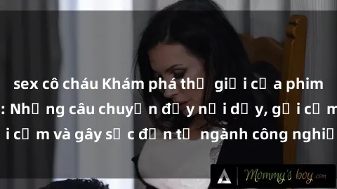 sex cô cháu Khám phá thế giới của phim sex nô lệ tình dục: Những câu chuyện đầy nổi dậy, gợi cảm và gây sốc đến từ ngành công nghiệp giải trí đen tối